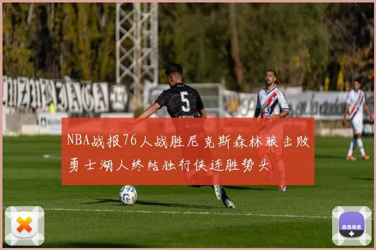 NBA战报76人战胜尼克斯森林狼击败勇士湖人终结独行侠连胜势头